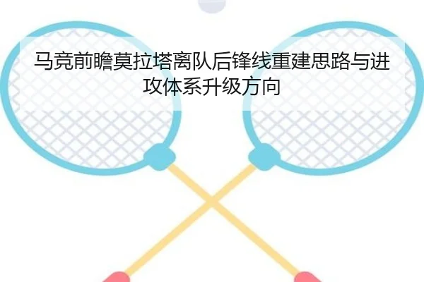马竞前瞻莫拉塔离队后锋线重建思路与进攻体系升级方向 - kaiyun