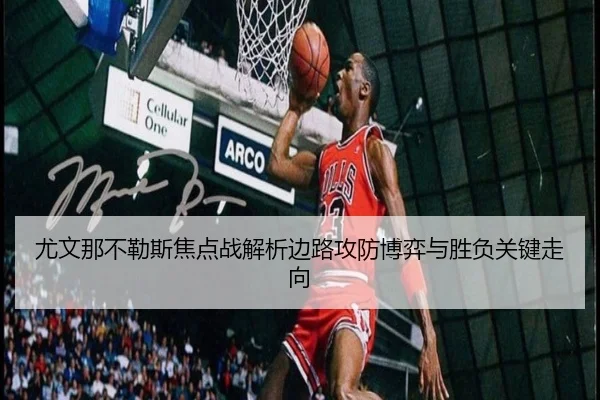 尤文那不勒斯焦点战解析边路攻防博弈与胜负关键走向